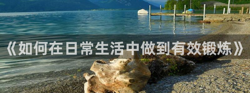 球速体育：《如何在日常生活中做到有效锻炼》
