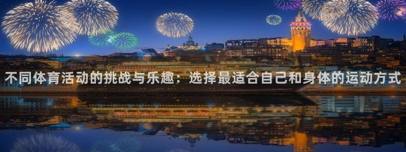 球速体育：不同体育活动的挑战与乐趣：选择最适合自己和身体的运动方式